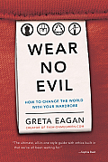 Wear No Evil How to Change the World with Your Wardrobe