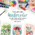 Joy of Watercolor 40 Happy Lessons for Painting the World Around You