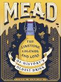 Mead The Libations Legends & Lore of Historys Oldest Drink