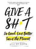 Give a Sht Do Good Live Better Save the Planet