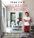 Vern Yips Vacation at Home Design Ideas for Creating Your Everyday Getaway