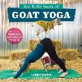 The Little Book of Goat Yoga: Poses and Wisdom to Inspire Your Practice