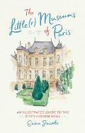 Littler Museums of Paris An Illustrated Guide to the Citys Hidden Gems