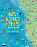 Maps of the Worlds Oceans An Illustrated Childrens Atlas to the Seas & all the Creatures & Plants that Live There