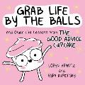 Grab Life by the Balls & Other Life Lessons from The Good Advice Cupcake