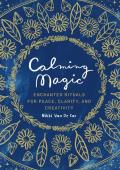 Calming Magic Enchanted Rituals for Peace Clarity & Creativity