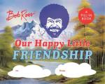 Bob Ross: Our Happy Little Friendship: A Fill-In Book