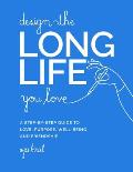 Design the Long Life You Love A Step by Step Guide to Love Purpose Well Being & Friendship