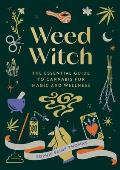 Weed Witch The Essential Guide to Cannabis for Magic & Wellness