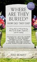 Where Are They Buried 2023 Revised & Updated How Did They Die Fitting Ends & Final Resting Places of the Famous Infamous & Noteworthy