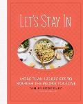 Lets Stay In More than 120 Recipes to Nourish the People You Love