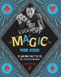 Everyday Magic for Kids 30 Amazing Magic Tricks That You Can Do Anywhere