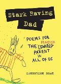 Stark Raving Dad Poems for the Frazzled Parent in All of Us