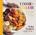 I Cook in Color Bright Flavors from My Kitchen & Around the World