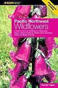 Pacific Northwest Wildflowers A Guide to Common Wildflowers of Washington Oregon Northern California Western Idaho Southeast Alaska & British