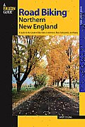 Road Biking(TM) Northern New England: A Guide To The Greatest Bike Rides In Vermont, New Hampshire, And Maine
