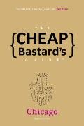 Cheap Bastards Guide to Chicago Secrets of Living the Good Life For Free