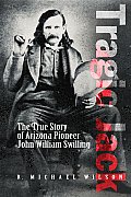 Tragic Jack The True Story of Arizona Pioneer John William Swilling