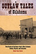 Outlaw Tales of Oklahoma True Stories of the Sooner States Most Infamous Crooks Culprits & Cutthroats