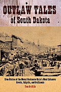 Outlaw Tales of South Dakota True Stories of the Mount Rushmore States Most Infamous Crooks Culprits & Cutthroats