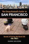 Cheap Bastards Guide to San Francisco Secrets of Living the Good Life For Free
