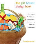 Gift Basket Design Book Everything You Need to Know to Create Beautiful Professional Looking Gift Baskets for All Occasions