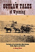 Outlaw Tales of Wyoming True Stories of the Cowboy States Most Infamous Crooks Culprits & Cutthroats