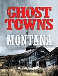 Ghost Towns of Montana: A Classic Tour Through The Treasure State's Historical Sites