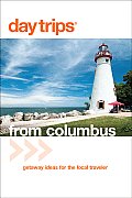Day Trips(r) from Columbus: Getaway Ideas for the Local Traveler