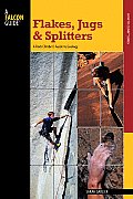 Flakes Jugs & Splitters a Rock Climbers Guide to Geology