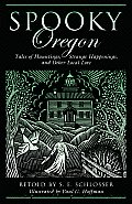 Spooky Oregon Tales of Hauntings Strange Happenings & Other Local Lore
