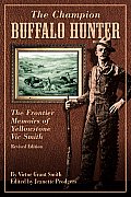 Champion Buffalo Hunter: The Frontier Memoirs Of Yellowstone Vic Smith