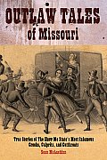 Outlaw Tales of Missouri True Stories of the Show Me States Most Infamous Crooks Culprits & Cutthroats