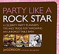 Party Like a Rock Star: A Celebrity Party Planner's Tips and Tricks for Throwing an Unforgettable Bash