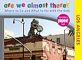 Are We Almost There Los Angeles Where to Go & What to Do with the Kids