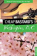 Cheap Bastard's(tm) Guide to Washington, D.C.: Secrets of Living the Good Life--For Free!