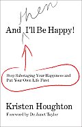 And Then I'll Be Happy!: Stop Sabotaging Your Happiness and Put Your Own Life First