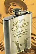 Rotgut Rustlers: Whiskey, Women, and Wild Times in the West