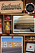 Southwest Curiosities: Quirky Characters, Roadside Oddities & Other Offbeat Stuff