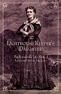 Lighthouse Keeper's Daughter: The Remarkable True Story Of American Heroine Ida Lewis
