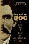 They Call Me Doc: The Story Behind The Legend Of John Henry Holliday