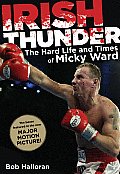 Irish Thunder The Hard Life & Times of Micky Ward