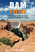 Dam Nation How Water Shaped the West & Will Determine Its Future
