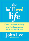 Half Lived Life Overcoming Passivity & Rediscovering Your Authentic Self