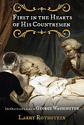 First in the Hearts of His Countrymen The Death & Legacy of George Washington