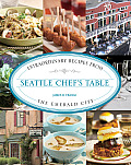 Seattle Chefs Table Extraordinary Recipes from the Emerald City