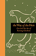 Way of the Hen Zen & the Art of Raising Chickens