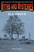 Myths and Mysteries of Illinois: True Stories Of The Unsolved And Unexplained