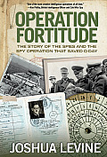 Operation Fortitude The Story of the Spies & the Spy Operation That Saved D Day