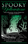 Spooky Yellowstone: Tales Of Hauntings, Strange Happenings, And Other Local Lore